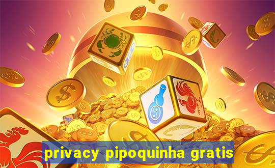 privacy pipoquinha gratis